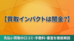 買取インパクトは闇金？先払い買取の口コミ・手数料・審査を徹底解説