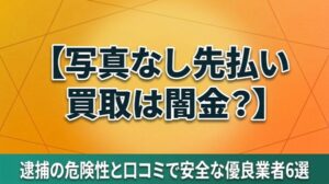 写真なし先払い買取は闇金？逮捕の危険性と口コミで安全な優良業者6選