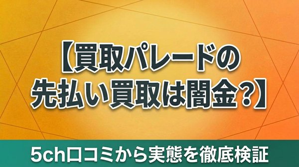 買取パレードの先払い買取は闇金？5ch口コミから実態を徹底検証