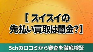 スイスイの先払い買取は闇金？5chの口コミから審査を徹底検証